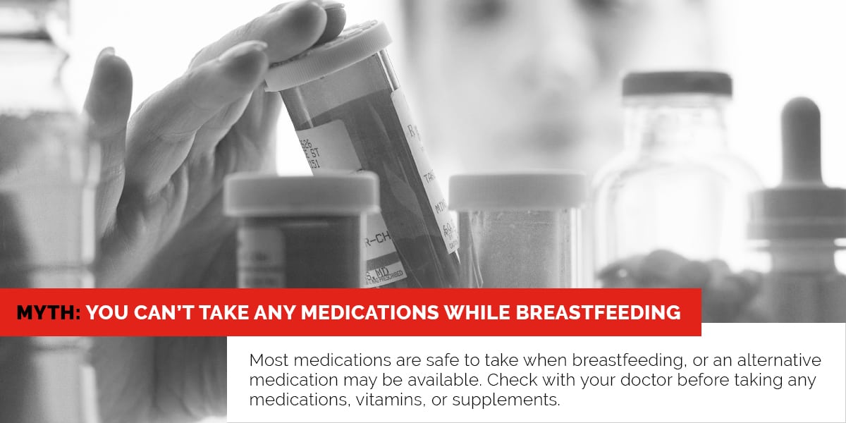 Myth: You can't take any medications while breastfeeding.