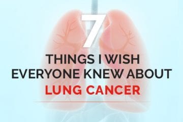 7 Things I Wish Everyone Knew About Lung Cancer