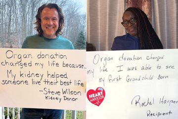 Side-by-side image of an organ donor and recipient. Left is an image of Steve Wilson, kidney donor, holding a sign that says "Organ donation changed my life because... My kidney helped someone live their best life. - Steve Wilson, kidney donor." Right image is Rachel Harper, wearing blue and holding a sign that says "Organ donation changed my life. I was able to see my first grandchild born." Rachel Harper, heart recipient.